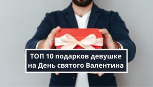 ТОП 10 подарков девушке на день святого Валентина